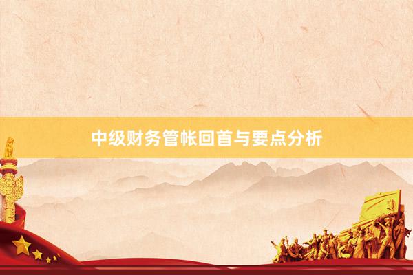 中级财务管帐回首与要点分析